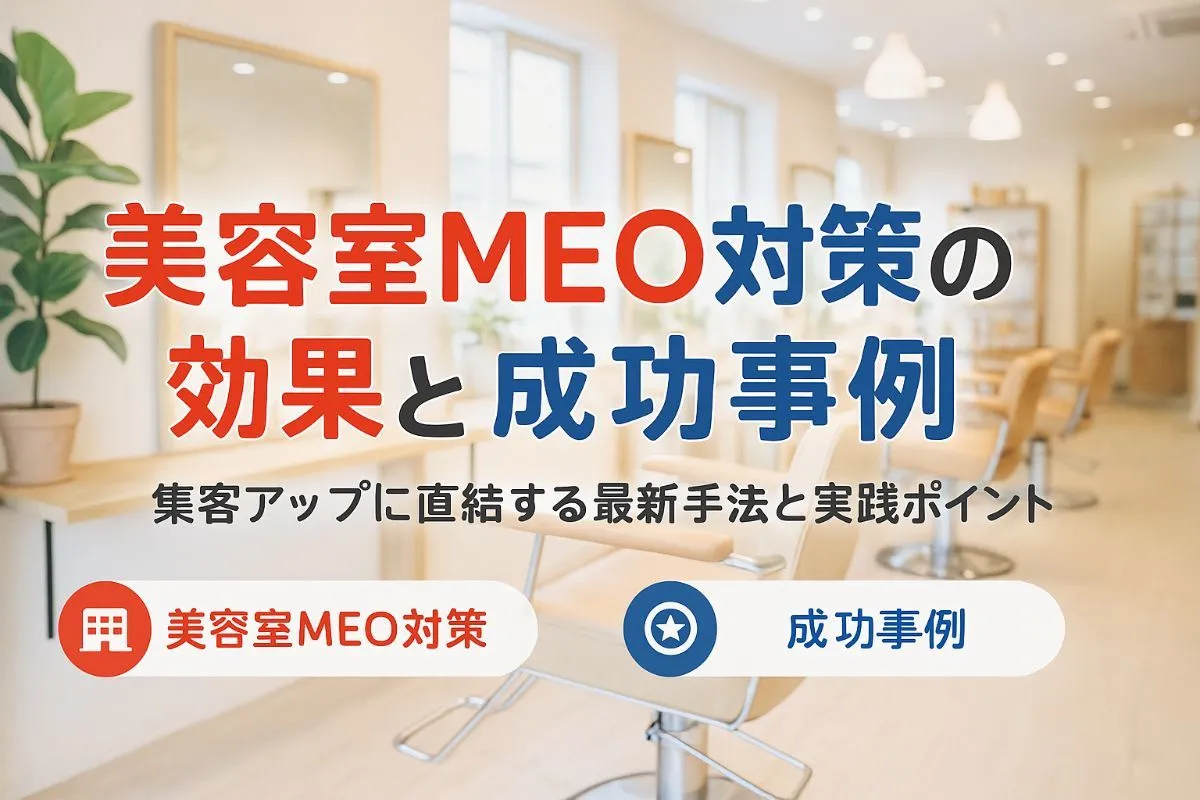 美容室でmeo対策の効果と成功事例を徹底解説｜集客アップに直結する最新手法と実践ポイント